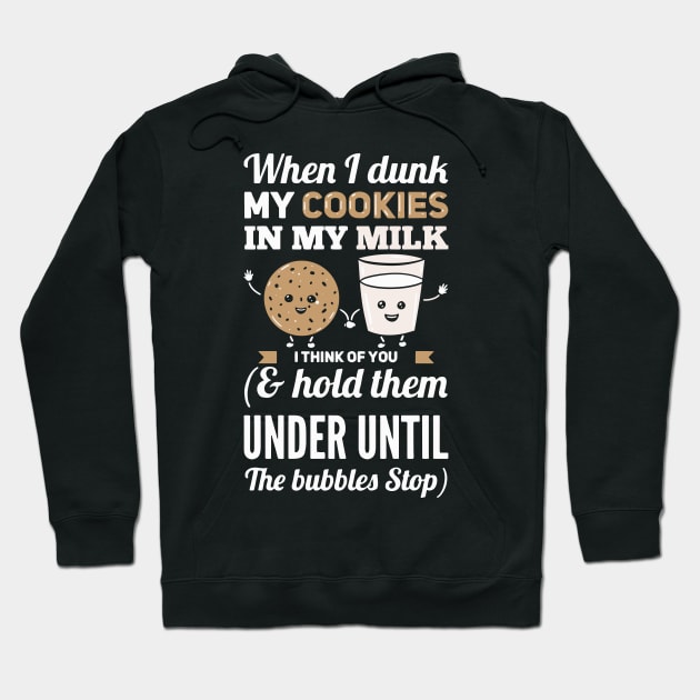 When I Dunk My Cookies In My Milk I Think Of You Hoodie by maxdax